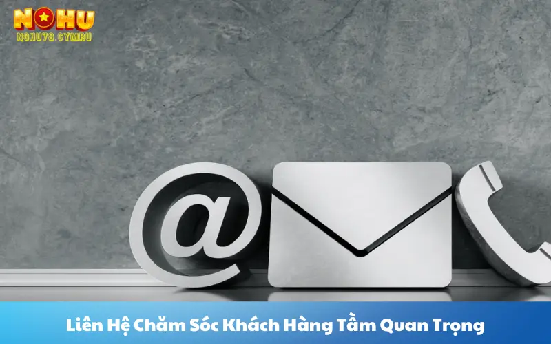 Liên Hệ Chăm Sóc Khách Hàng Tầm Quan Trọng