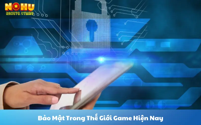 Bảo Mật Trong Thế Giới Game Hiện Nay