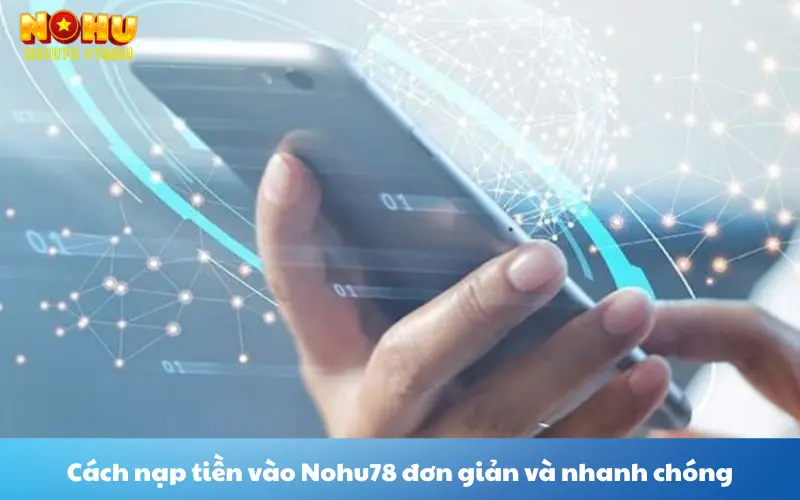 Cách nạp tiền vào Nohu78 đơn giản và nhanh chóng