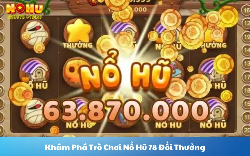 Khám Phá Trò Chơi Nổ Hũ 78 Đổi Thưởng