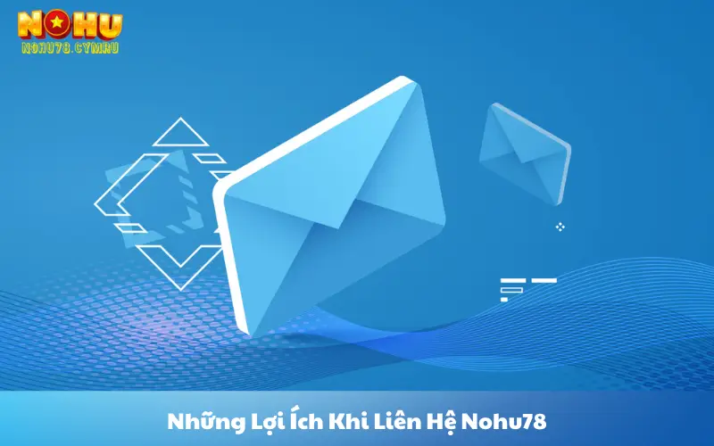 Những Lợi Ích Khi Liên Hệ Nohu78