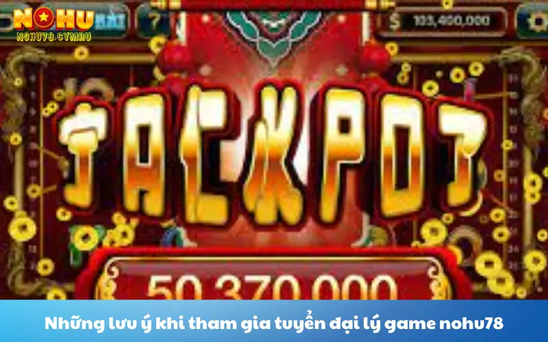 Những lưu ý khi tham gia tuyển đại lý game nohu78